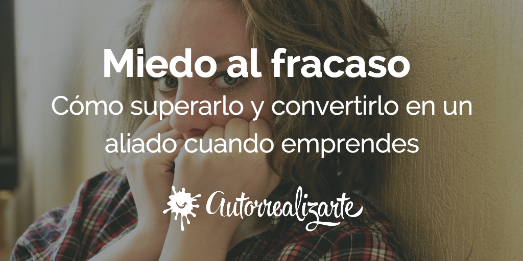 Miedo al Fracaso. Cómo superarlo y convertirlo en un aliado cuando emprender